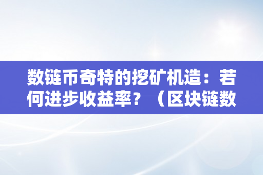 数链币奇特的挖矿机造：若何进步收益率？（区块链数字挖矿）