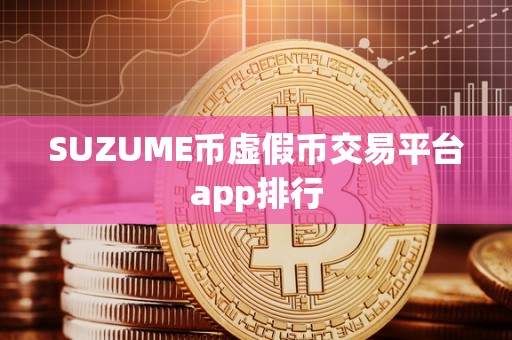 SUZUME币虚假币交易平台app排行