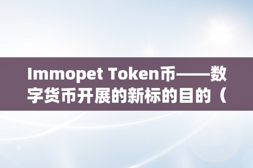 Immopet Token币——数字货币开展的新标的目的（imtoken数字货币钱包）