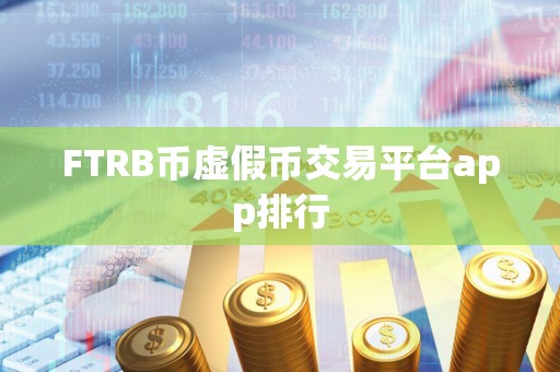 FTRB币虚假币交易平台app排行