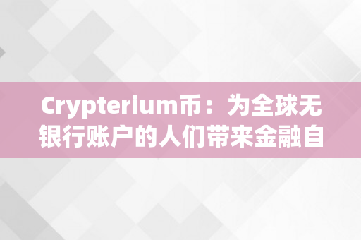 Crypterium币：为全球无银行账户的人们带来金融自在（crypto币）