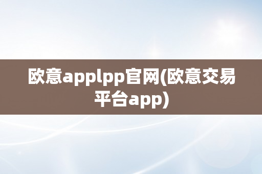 欧意applpp官网(欧意交易平台app)