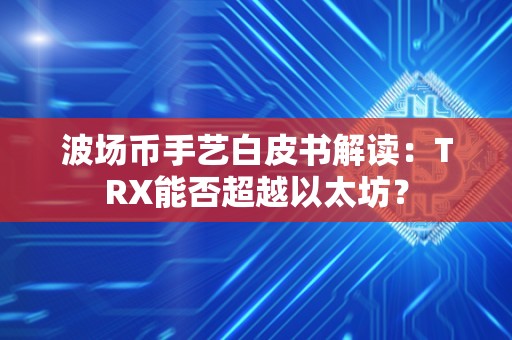 波场币手艺白皮书解读：TRX能否超越以太坊？