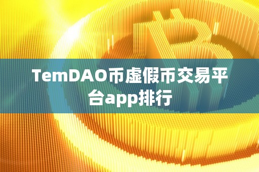 TemDAO币虚假币交易平台app排行