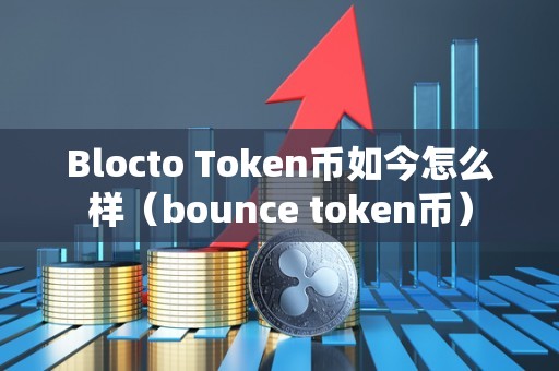 Blocto Token币如今怎么样（bounce token币）