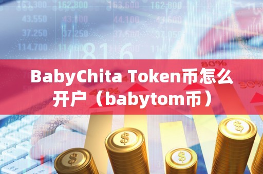 BabyChita Token币怎么开户（babytom币）