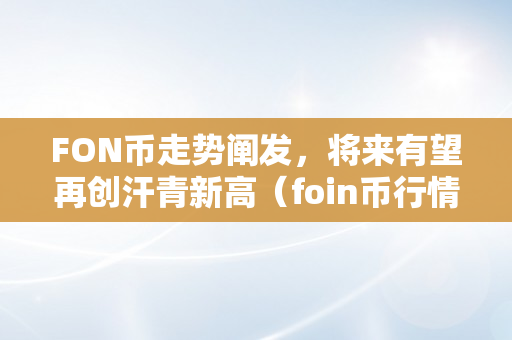 FON币走势阐发，将来有望再创汗青新高（foin币行情）