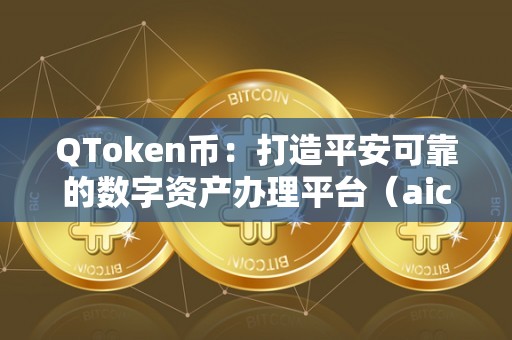 QToken币：打造平安可靠的数字资产办理平台（aicoin）