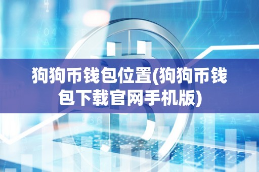 狗狗币钱包位置(狗狗币钱包下载官网手机版)