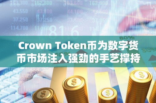 Crown Token币为数字货币市场注入强劲的手艺撑持与立异活力