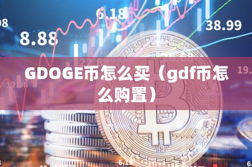 GDOGE币怎么买（gdf币怎么购置）