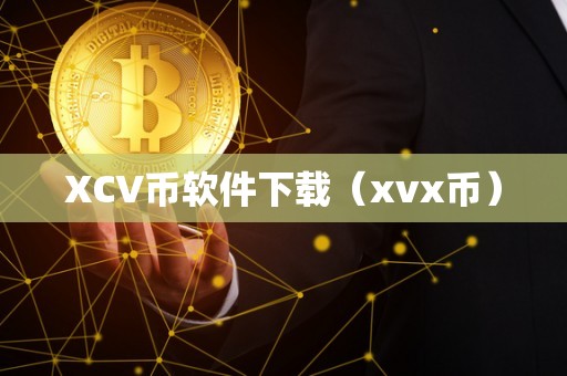 XCV币软件下载（xvx币）