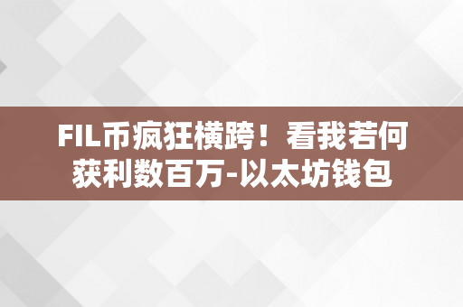 FIL币疯狂横跨！看我若何获利数百万-以太坊钱包