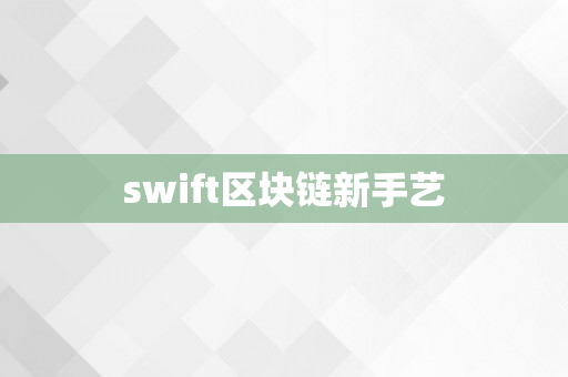 swift区块链新手艺