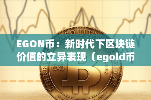 EGON币：新时代下区块链价值的立异表现（egold币）