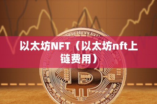 以太坊NFT（以太坊nft上链费用）