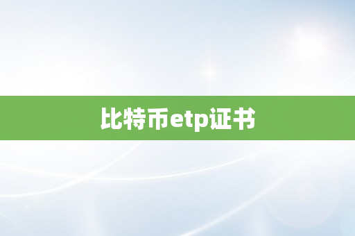 比特币etp证书