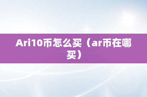 Ari10币怎么买（ar币在哪买）