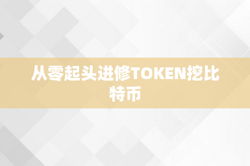 从零起头进修TOKEN挖比特币