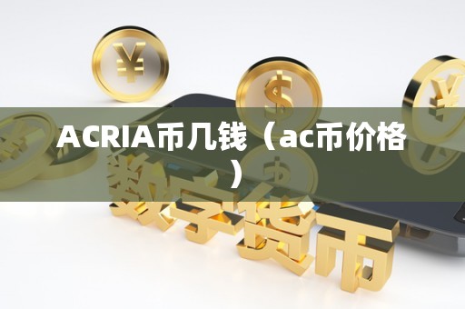 ACRIA币几钱（ac币价格）