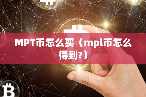 MPT币怎么买（mpl币怎么得到?）