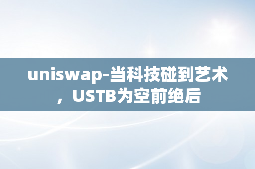 uniswap-当科技碰到艺术，USTB为空前绝后