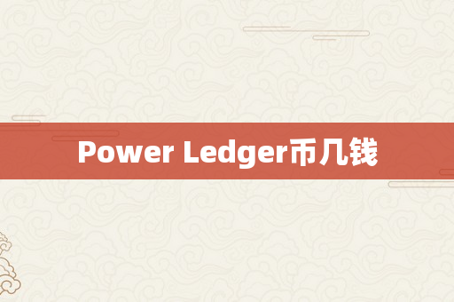 Power Ledger币几钱