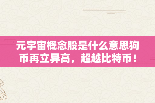 元宇宙概念股是什么意思狗币再立异高，超越比特币！