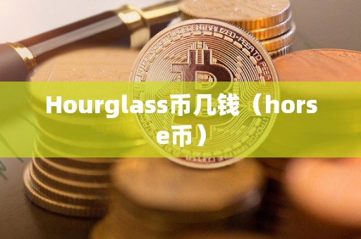 Hourglass币几钱（horse币）