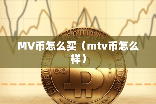 MV币怎么买（mtv币怎么样）