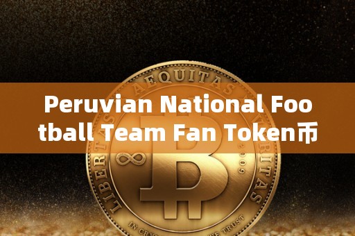 Peruvian National Football Team Fan Token币市值几（footballstars币）