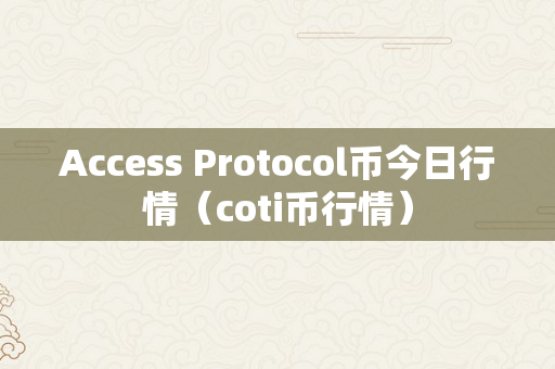 Access Protocol币今日行情（coti币行情）