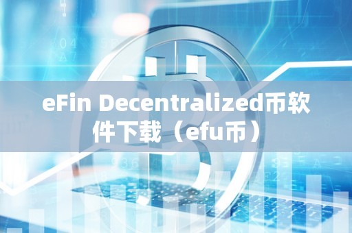 eFin Decentralized币软件下载（efu币）