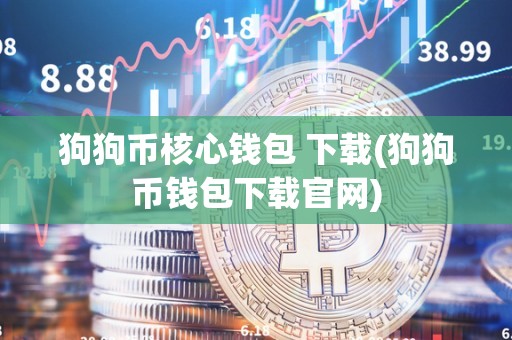 狗狗币核心钱包 下载(狗狗币钱包下载官网)