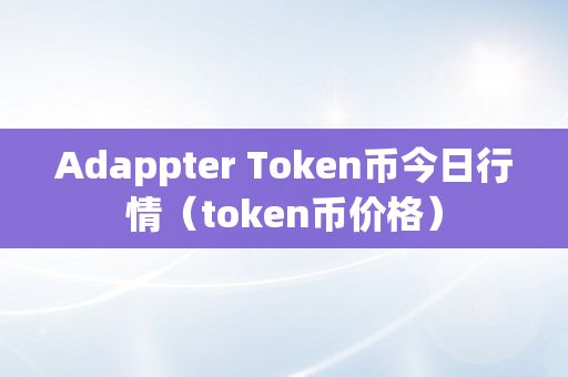 Adappter Token币今日行情（token币价格）