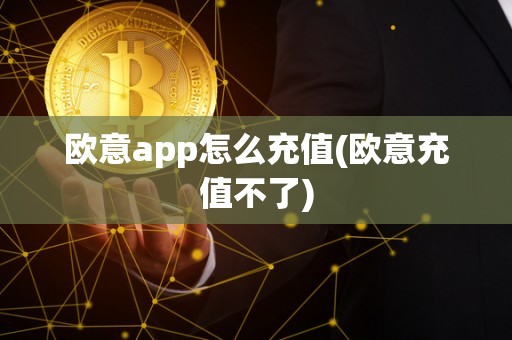 欧意app怎么充值(欧意充值不了)