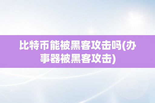 比特币能被黑客攻击吗(办事器被黑客攻击)