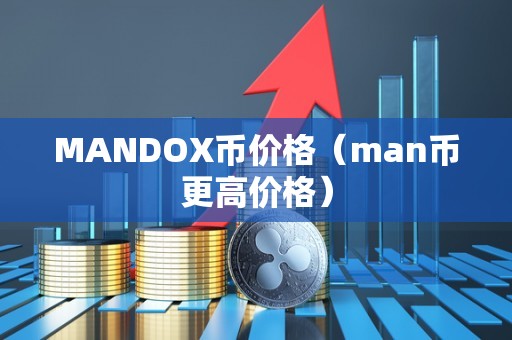 MANDOX币价格（man币更高价格）