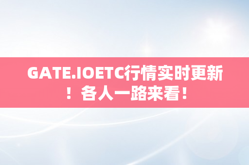 GATE.IOETC行情实时更新！各人一路来看！