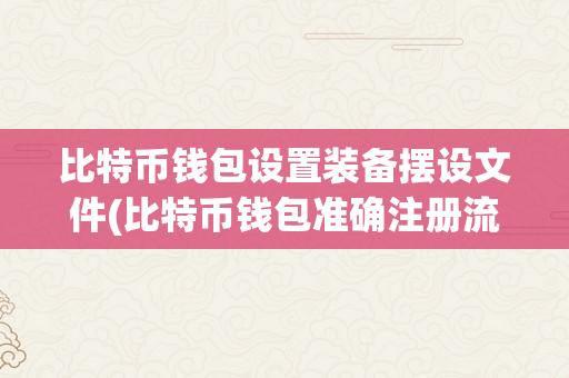 比特币钱包设置装备摆设文件(比特币钱包准确注册流程)