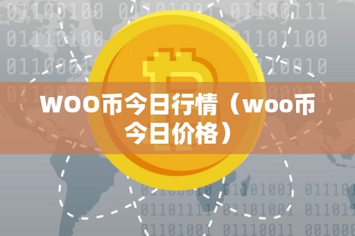 WOO币今日行情（woo币今日价格）