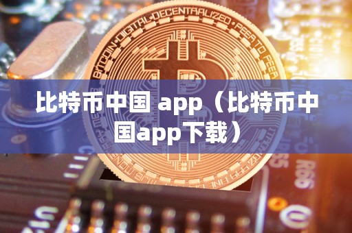 比特币中国 app（比特币中国app下载）