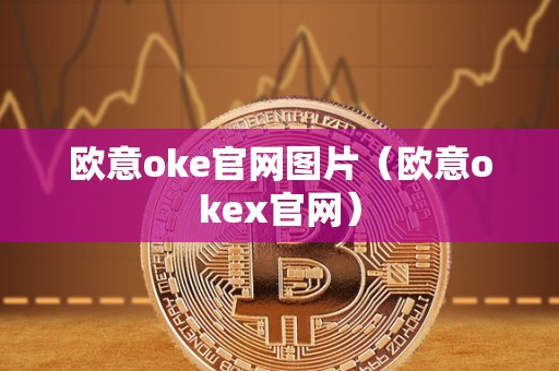 欧意oke官网图片（欧意okex官网）