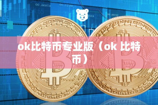 ok比特币专业版（ok 比特币）