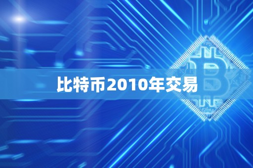 比特币2010年交易