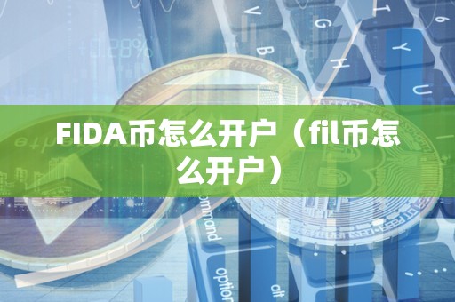 FIDA币怎么开户（fil币怎么开户）