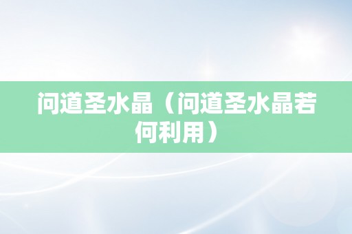 问道圣水晶（问道圣水晶若何利用）