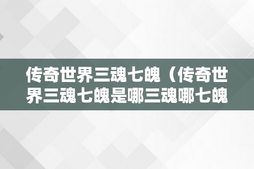 传奇世界三魂七魄（传奇世界三魂七魄是哪三魂哪七魄）