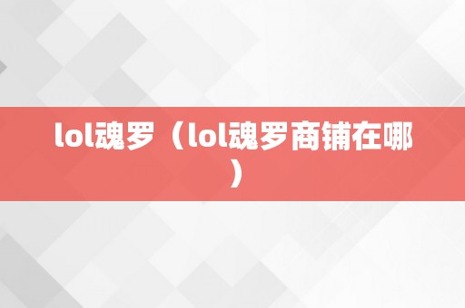 lol魂罗（lol魂罗商铺在哪）