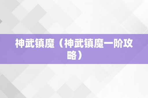 神武镇魔（神武镇魔一阶攻略）